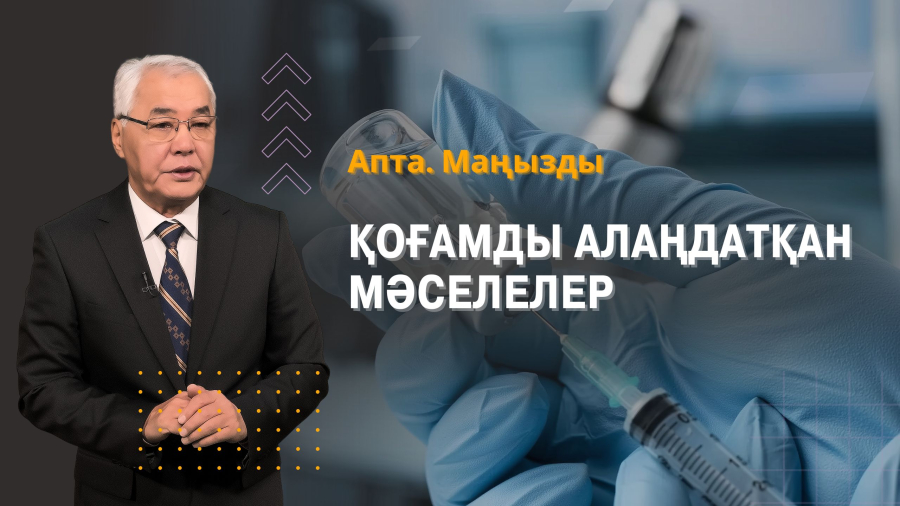 Қоғамды алаңдатқан мәселелер: вакцина, жетімдер, цифрландыру | Апта.Маңызды