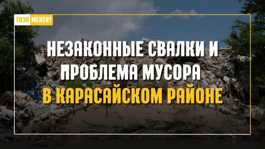 Незаконные свалки и проблема мусора в Карасайском районе